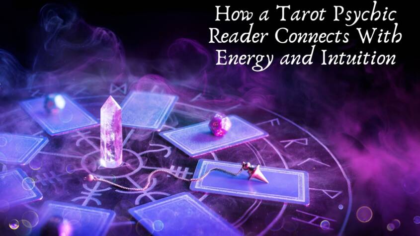 How a Tarot Psychic Reader Connects With Energy and Intuition