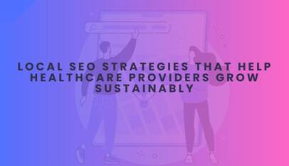 Local SEO Strategies That Help Healthcare Providers Grow Sustainably