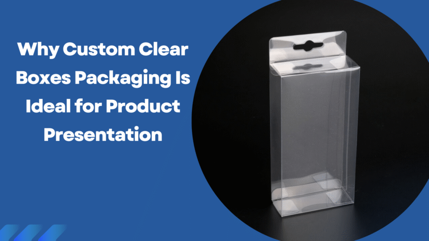 Custom Clear Boxes Packaging