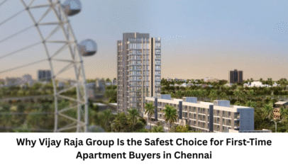 Why Vijay Raja Group Is the Safest Choice for First-Time Apartment Buyers in Chennai